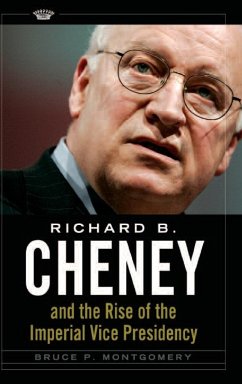 Richard B. Cheney and the Rise of the Imperial Vice Presidency - Montgomery, Bruce