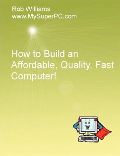 How to Build an Affordable, Quality, Fast Computer! - Williams, Rob