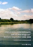 "Und ich bitte meine Sehnsucht, daß sie ohne Klage sei!" - Bremens Ostpreußen 1948-2008