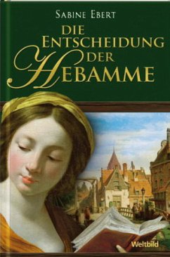 Die Entscheidung der Hebamme / Hebammen-Romane Bd.3 (gebundene Sonderausgabe) - Ebert, Sabine