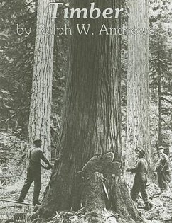 Timber: Toil and Trouble in the Big Woods - Andrews, Ralph W.