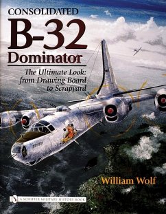 Consolidated B-32 Dominator: The Ultimate Look: From Drawing Board to Scrapyard - Wolf, William