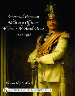 Imperial German Military Officers' Helmets and Headdress: 1871-1918 - Stubbs, Thomas N. G.