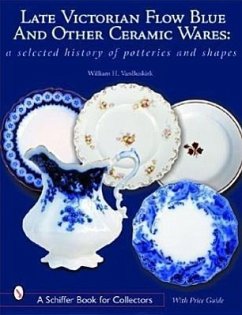 Late Victorian Flow Blue and Other Ceramic Wares: A Selected History of Potteries and Shapes - Van Buskirk, William H.