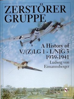 Zerstörergruppe: A History of V./(Z)Lg 1 - I./Njg 3 - 1939-1941 - Eimannsberger, Ludwig Von