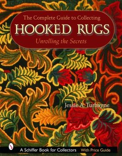 The Complete Guide to Collecting Hooked Rugs: Unrolling the Secrets - Turbayne, Jessie A.