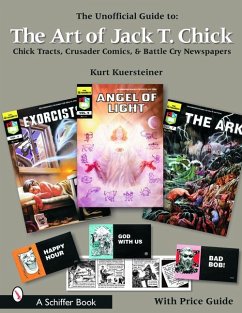 The Unofficial Guide to the Art of Jack T. Chick: Chick Tracts, Crusader Comics, & Battle Cry Newspapers - Kuersteiner, Kurt