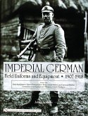 Imperial German Field Uniforms and Equipment 1907-1918, Volume 1: Field Equipment, Optical Instruments, Body Armor, Mine and Chemical Warfare, Communi