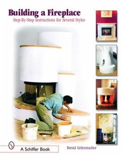Building a Fireplace: Step-By-Step Instructions for Contemporary to Classic Styles - Grützmacher, Bernd