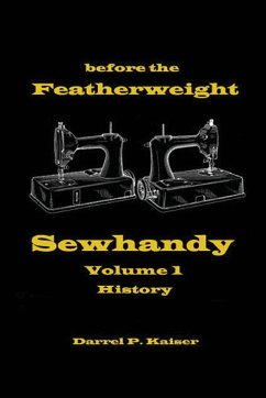 Before the Featherweight - Sewhandy Volume 1 History - Kaiser, Darrel P.