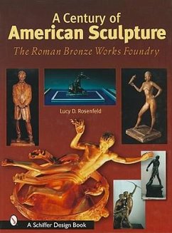 A Century of American Sculpture: The Roman Bronze Works Foundry - Rosenfeld, Lucy D.