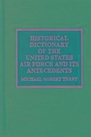 Historical Dictionary of the United States Air Force and Its Antecedents - Terry, Michael Robert