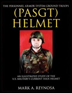 The Personnel Armor System Ground Troops (Pasgt) Helmet: An Illustrated Study of the U.S. Military's Current Issue Helmet - Reynosa, Mark A.