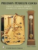 Precision Pendulum Clocks: France, Germany, America, and Recent Advancements - Roberts, Derek