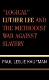 'Logical' Luther Lee and the Methodist War Against Slavery