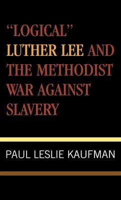 'Logical' Luther Lee and the Methodist War Against Slavery - Kaufman, Paul Leslie
