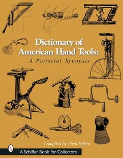 Dictionary of American Hand Tools: A Pictorial Synopsis - Sellens, Alvin