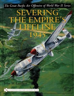 The Great Pacific Air Offensive of World War II: Volume Two: Severing the Empire's Lifeline 1945 - Lambert, John W.