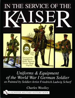 In the Service of the Kaiser: Uniforms & Equipment of the World War I German Soldier as Painted by Soldier-Artist Friedrich Ludwig Scharf - Woolley, Charles