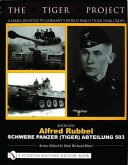 The Tiger Project: A Series Devoted to Germany's World War II Tiger Tank Crews: Book One - Alfred Rubbel - Schwere Panzer (Tiger) Abteilung 503
