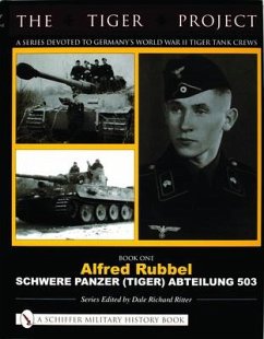 The Tiger Project: A Series Devoted to Germany's World War II Tiger Tank Crews: Book One - Alfred Rubbel - Schwere Panzer (Tiger) Abteilung 503 - Ritter, Dale Richard