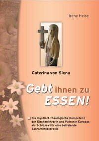 Caterina von Siena - Gebt ihnen zu Essen! - Heise, Irene