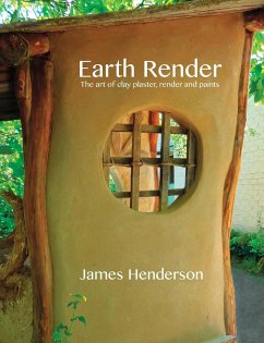 Earth Render - The Art of Clay Plaster, Render and Paints - Henderson, James