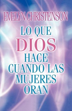 Lo Que Dios Hace Cuando las Mujeres Oran = What God Does When Women Pray - Christenson, Evelyn