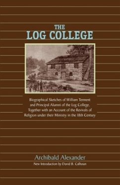 The Log College: Biographical Sketches of William Tennent and His Students - Alexander, Archibald