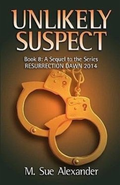 Book 8 in the Resurrection Dawn Series: Unlikely Suspect - Alexander, M. Sue