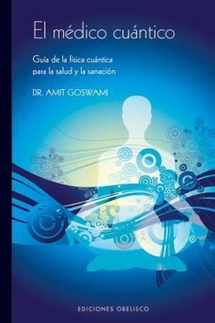 El médico cuántico : guía de la física cuántica para la salud y la sanación - Goswami, Amit