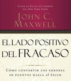 El Lado Positivo del Fracaso: Como Convertir los Errores en Puentes Hacia el Exito - Maxwell, John C.