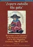 Lepers Outside the Gate: Excavations at the Cemetery of the Hospital of St. James and St. Mary Magdalene, Chichester [With CDROM]
