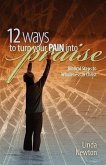 Twelve Ways to Turn Your Pain Into Praise
