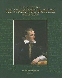 Letters and Books of Sir Stamford Raffles and Lady Raffles: The Tang Holdings Collection of Autograph Letters and Books of Sir Stamford Raffles and La - Bastin, John