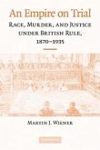 An Empire on Trial: Race, Murder, and Justice Under British Rule, 1870-1935