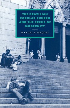The Brazilian Popular Church and the Crisis of Modernity - Vasquez, Manuel A.