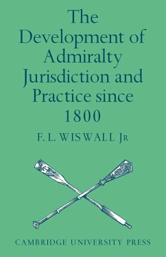 The Development of Admiralty Jurisdiction and Practice Since 1800 - Wiswall, F. L.