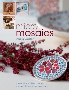 Micro Mosaics: Innovative Mini and Micro Mosaics to Wear, Use and Carry - Weston, Angie