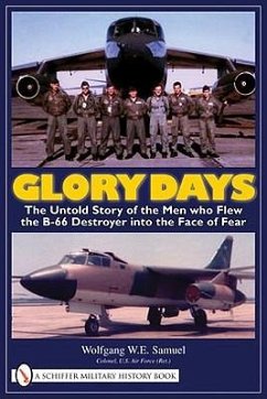 Glory Days: The Untold Story of the Men Who Flew the B-66 Destroyer Into the Face of Fear - Samuel, Wolfgang W. E.