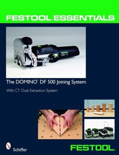 Festool(r) Essentials: The Domino Df 500 Joining System: With CT Dust Extraction System - Schiffer Publishing Ltd