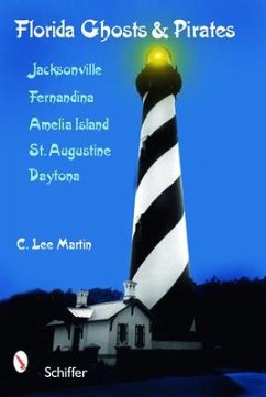Florida Ghosts and Pirates: Jacksonville, Fernandina, Amelia Island, St. Augustine, Daytona - Martin, C. Lee