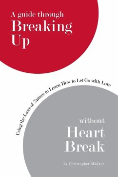 A Guide Through Breaking Up Without Heartbreak - Walker, Christopher