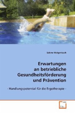 Erwartungen an betriebliche Gesundheitsförderung und Präventio, Handlungspotential für die Ergotherapie - Walgenbach, Sabine