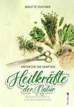 Entdecke die sanften Heilkräfte der Natur - Staffner, Brigitte