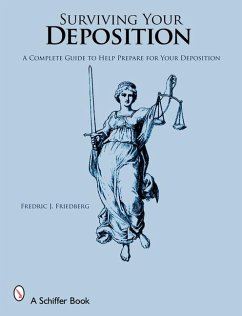Surviving Your Deposition: A Complete Guide to Help Prepare for Your Deposition - Friedberg, Fredric J.