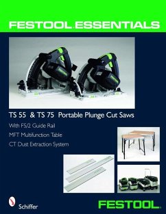 Festool(r) Essentials: Ts 55 & Ts 75 Portable Plunge Saws: With Fs/2 Guide Rail, Mft Multifunction Table, & CT Dust Extraction System - Schiffer Publishing Ltd