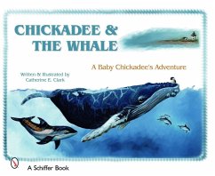 Chickadee & the Whale: A Baby Chickadee's Adventure - Clark, Catherine E.