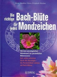 Die richtige Bach-Blüte für jedes Mondzeichen - Haebler, Anna; Röcker, Anna Elisabeth