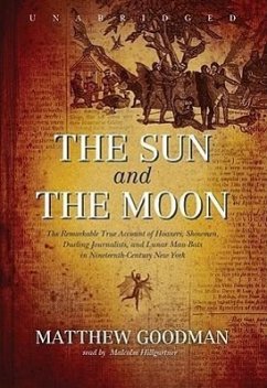 The Sun and the Moon: The Remarkable True Account of Hoaxers, Showmen, Dueling Journalists, and Lunar Man-Bats in Nineteenth-Century New Yor - Goodman, Matthew
